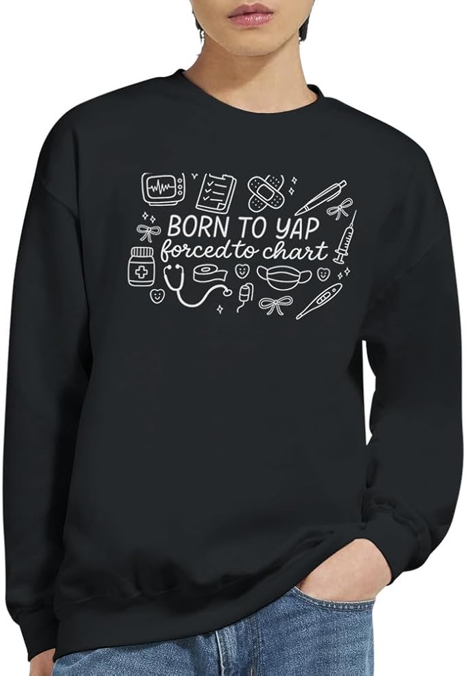 Born to Yap Forced to Chart Funny Nurse Sweatshirt