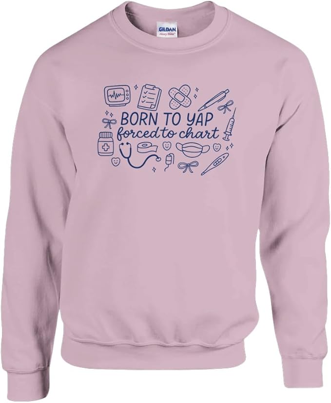 Born to Yap Forced to Chart Funny Nurse Sweatshirt