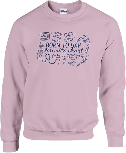 Born to Yap Forced to Chart Funny Nurse Sweatshirt